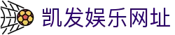 凯发娱乐网址(K8)凯发平台-(中国)上饶市凯发国际发展股份有限公司欢迎您